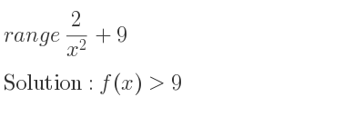 The range of 2/(x^2)+9 is f(x)>9